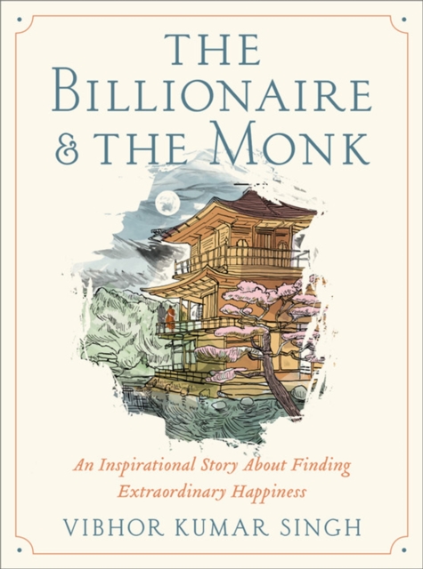 The Billionaire and The Monk : An Inspirational Story About Finding Extraordinary Happiness, Hardback Book