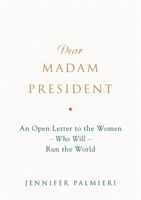 Dear Madam President : An Open Letter to the Women Who Will Run the World, Hardback Book