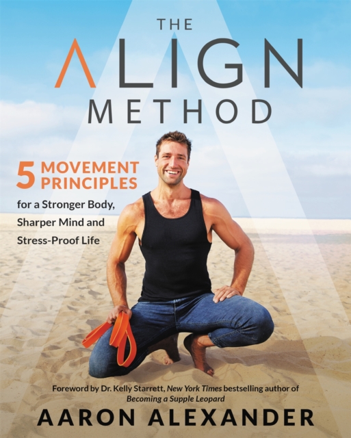 The Align Method : A Modern Movement Guide for a Stronger Body, Sharper Mind, and Stress-Proof Life, Hardback Book