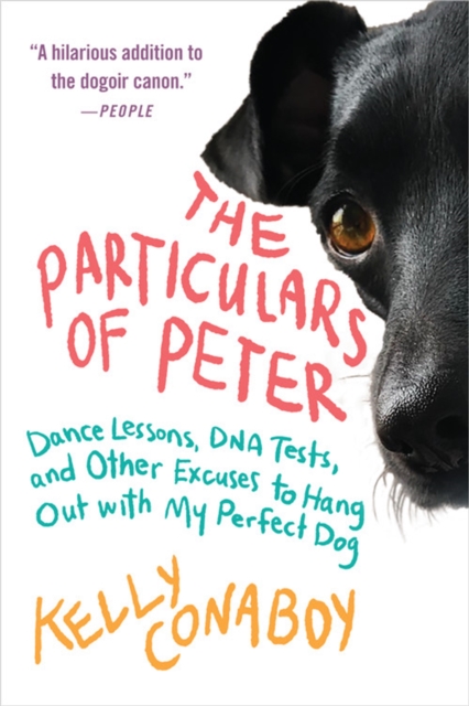 The Particulars of Peter : Dance Lessons, DNA Tests, and Other Excuses to Hang Out with My Perfect Dog, Paperback / softback Book