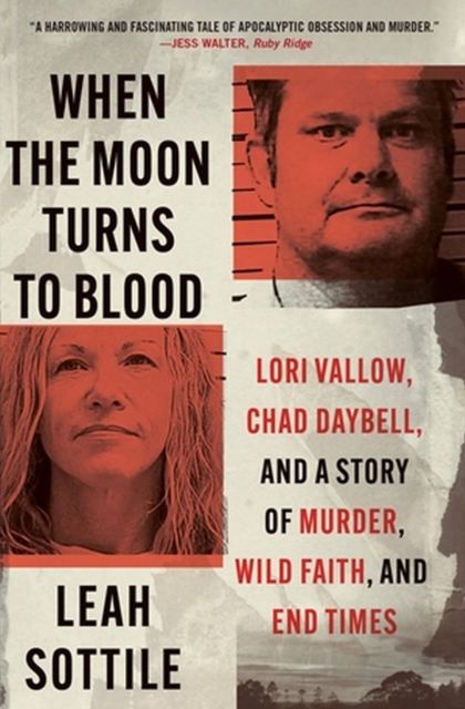 When the Moon Turns to Blood : Lori Vallow, Chad Daybell, and a Story of Murder, Wild Faith, and End Times, Paperback / softback Book
