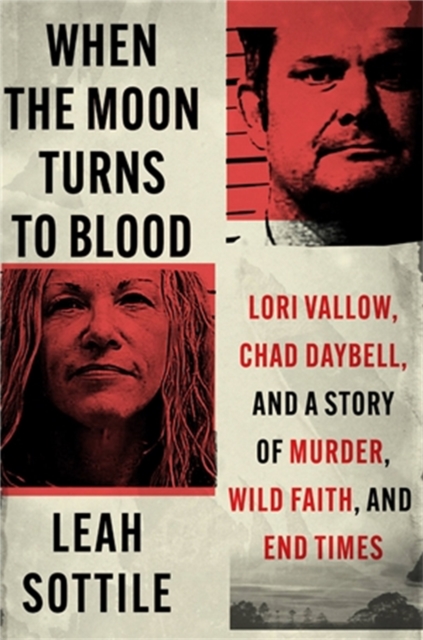 When the Moon Turns to Blood : Lori Vallow, Chad Daybell, and a Story of Murder, Wild Faith, and End Times, Hardback Book