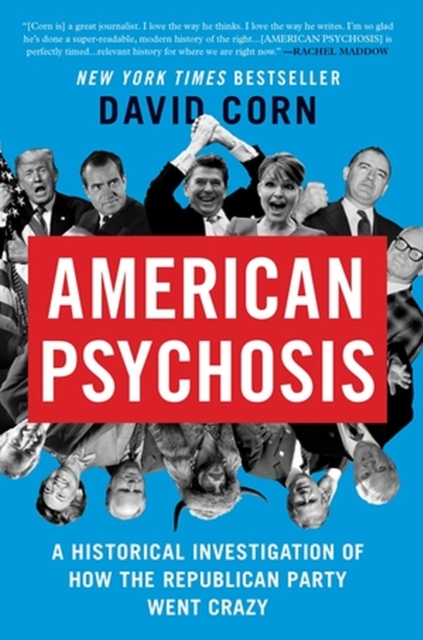 American Psychosis : A Historical Investigation of How the Republican Party Went Crazy, Paperback / softback Book
