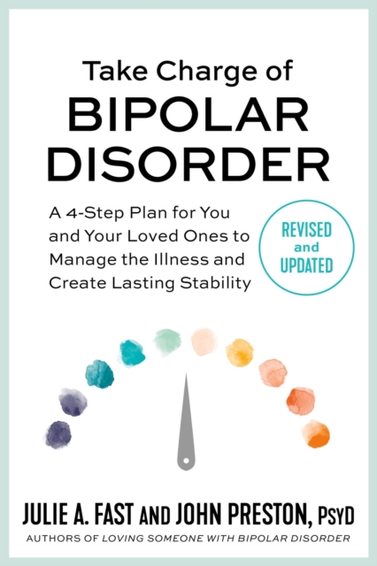 Take Charge of Bipolar Disorder : A 4-Step Plan for You and Your Loved Ones to Manage the Illness and Create Lasting Stability, Paperback / softback Book