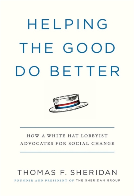 Helping the Good Do Better : How a White Hat Lobbyist Advocates for Social Change, Paperback / softback Book