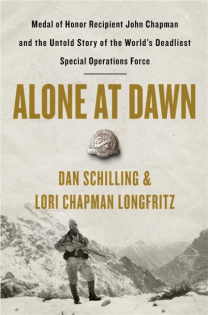 Alone at Dawn : Medal of Honor Recipient John Chapman and the Untold Story of the World's Deadliest Special Operations Force, Hardback Book