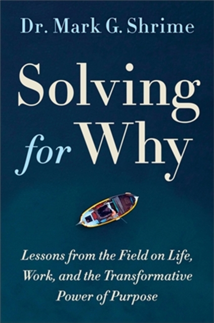 Solving for Why : A Surgeon's Journey to Discover the Transformative Power of Purpose, Hardback Book