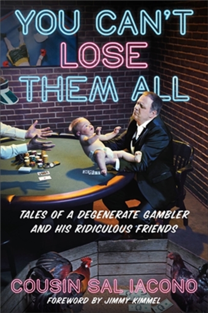 You Can't Lose Them All : Tales of a Degenerate Gambler and His Ridiculous Friends, Paperback / softback Book