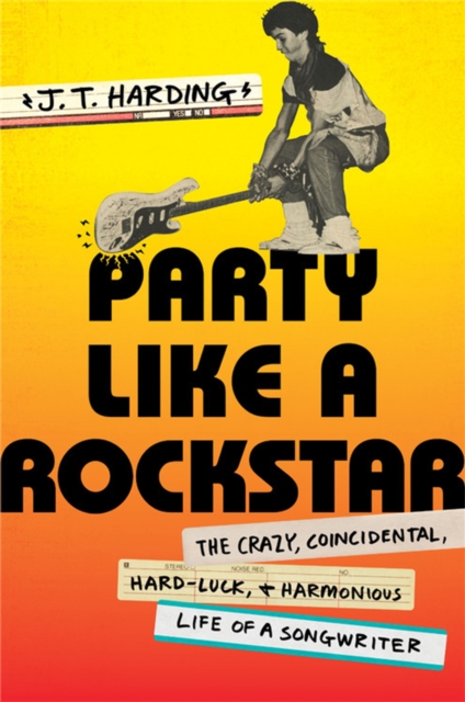 Party like a Rockstar : The Crazy, Coincidental, Hard-Luck, and Harmonious Life of a Songwriter, Hardback Book