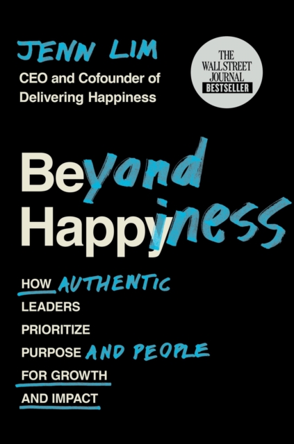 Beyond Happiness : How Authentic Leaders Prioritize Purpose and People for Growth and Impact, Hardback Book