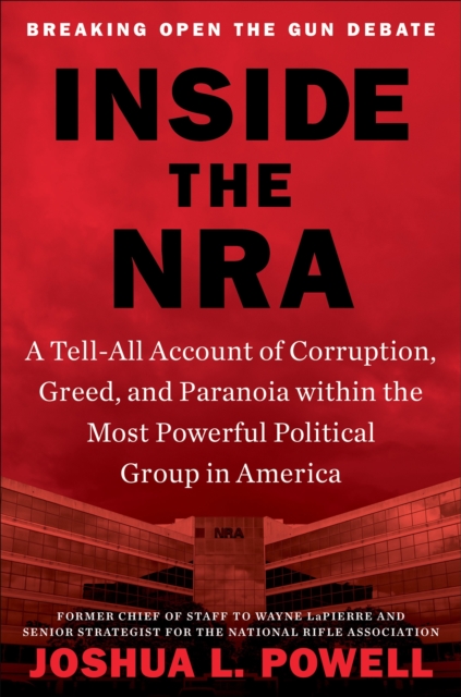 Inside the NRA : A Tell-All Account of Corruption, Greed, and Paranoia within the Most Powerful Political Group in America, Hardback Book