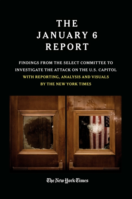 THE JANUARY 6 REPORT : Findings From the Select Committee to Investigate the Jan. 6 Attack on  the U.S. Capitol With Reporting, Analysis and Visuals by The New York  Times, Paperback / softback Book