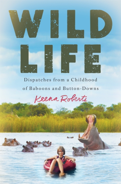Wild Life : Dispatches from a Childhood of Baboons and Button-Downs, Hardback Book