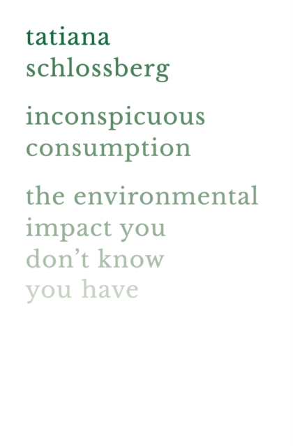 Inconspicuous Consumption : The Environmental Impact You Don't Know You Have, Paperback / softback Book