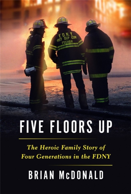 Five Floors Up : The Heroic Family Story of Four Generations in the FDNY, Hardback Book