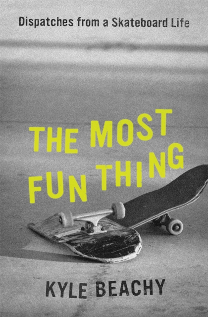 The Most Fun Thing : Dispatches from a Skateboard Life, Hardback Book