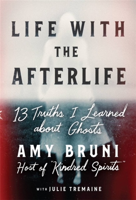 Life with the Afterlife : 13 Truths I Learned about Ghosts, Paperback / softback Book