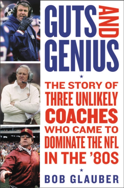 Guts and Genius : The Story of Three Unlikely Coaches Who Came to Dominate the NFL in the '80s, Hardback Book
