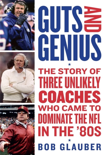 Guts and Genius : The Story of Three Unlikely Coaches Who Came to Dominate the NFL in the '80s, Paperback / softback Book