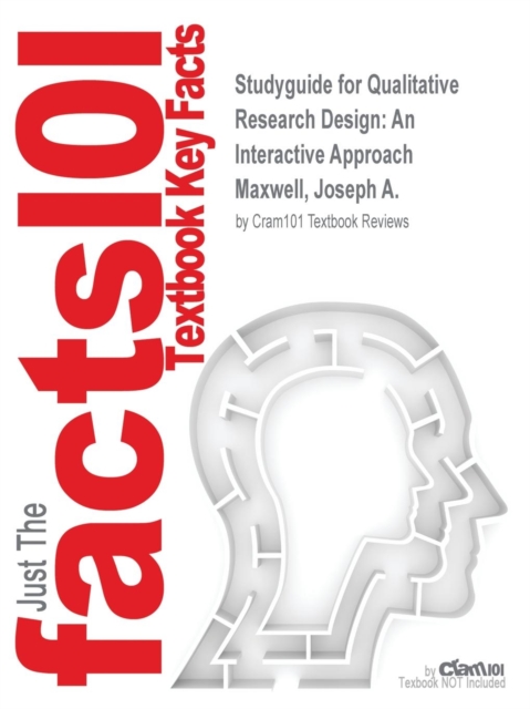 Studyguide for Qualitative Research Design : An Interactive Approach by Maxwell, Joseph A., ISBN 9781412981194, Paperback / softback Book