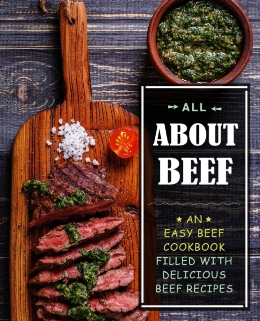 All About Beef : An Easy Beef Cookbook Filled With Delicious Beef Recipes, Paperback / softback Book