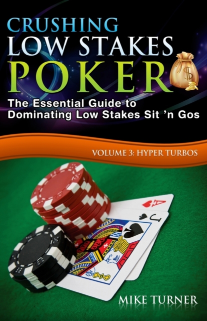 Crushing Low Stakes Poker : The Essential Guide to Dominating Low Stakes Sit 'n Gos, Volume 3: Hyper Turbos, Paperback / softback Book