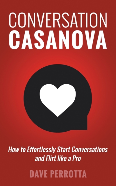 Conversation Casanova : How to Effortlessly Start Conversations and Flirt Like a Pro, Paperback / softback Book