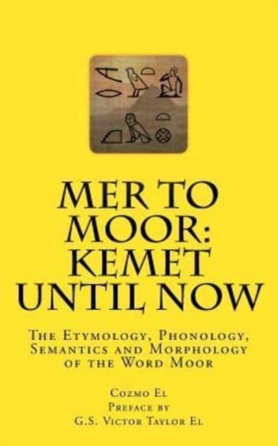 Mer to Moor : Kemet until Now: The Etymology, Phonology, Semantics and Morphology of the Word Moor, Paperback / softback Book