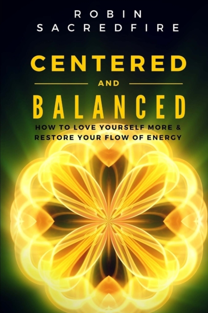 Centered and Balanced : How to Love Yourself More and Restore Your Flow of Energy, Paperback / softback Book