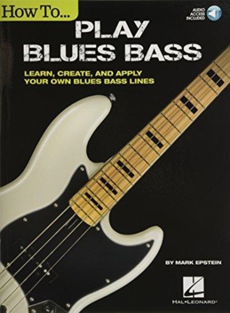 How to Play Blues Bass : Learn, Create and Apply Your Own Blues Bass Lines, Book Book