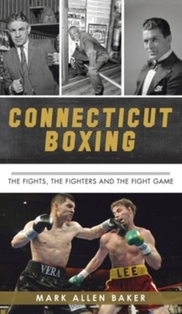 Connecticut Boxing : The Fights, the Fighters and the Fight Game, Hardback Book