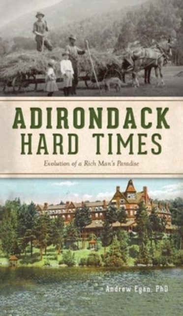 Adirondack Hard Times : Evolution of a Rich Man's Paradise, Hardback Book