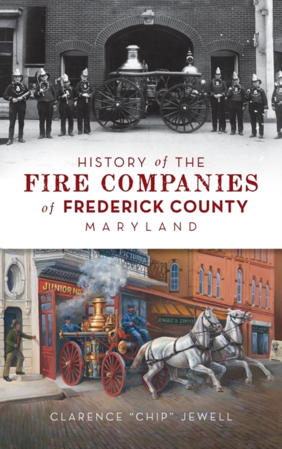 History of the Fire Companies of Frederick County, Maryland, Hardback Book