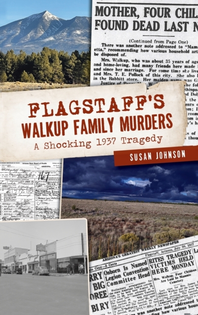 Flagstaff's Walkup Family Murders : A Shocking 1937 Tragedy, Hardback Book