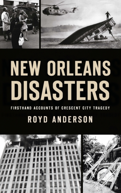 New Orleans Disasters : Firsthand Accounts of Crescent City Tragedy, Hardback Book