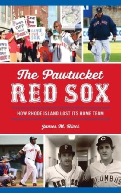 Pawtucket Red Sox : How Rhode Island Lost Its Home Team, Hardback Book