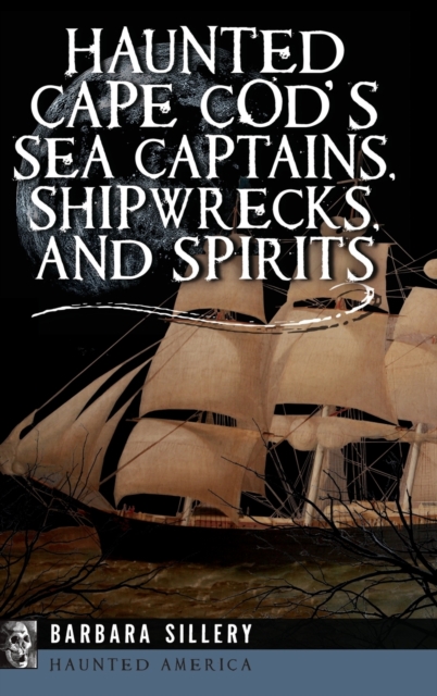 Haunted Cape Cod's Sea Captains, Shipwrecks, and Spirits, Hardback Book