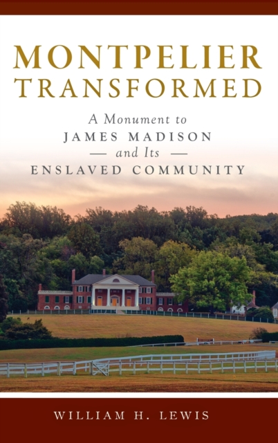 Montpelier Transformed : A Monument to James Madison and Its Enslaved Community, Hardback Book