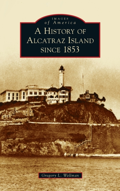 History of Alcatraz Island Since 1853, Hardback Book