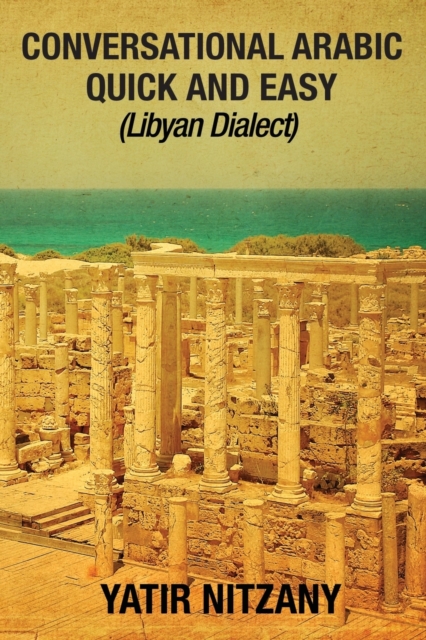 Conversational Arabic Quick and Easy : Libyan Dialect, Libyan Arabic, Libya, Benghazi, Tripoli, Paperback / softback Book