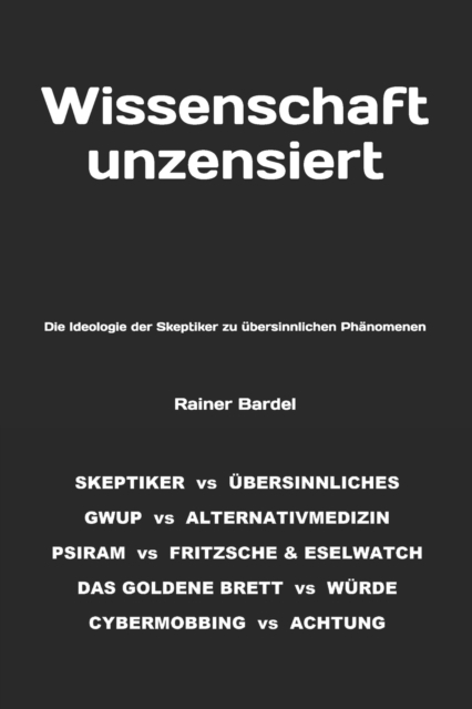 Wissenschaft unzensiert : Die Ideologie der Skeptiker zu ubersinnlichen Phanomenen, Paperback / softback Book