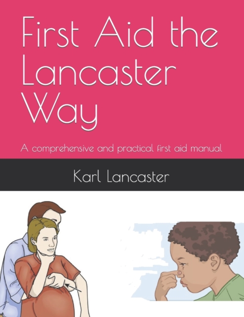 First Aid the Lancaster Way : A comprehensive and practical first aid manual, Paperback / softback Book