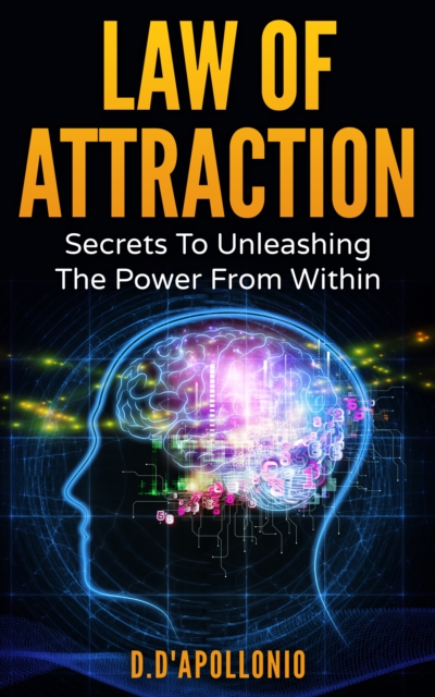 Law of Attraction : Secrets To Unleashing The Powers From Within, Paperback / softback Book
