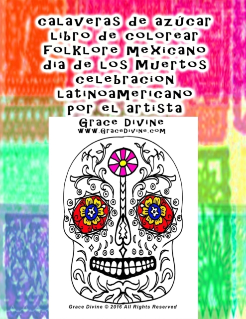 calaveras de azucar libro de colorear folklore mexicano dia de los Muertos celebracion latinoamericano por el artista Grace Divine, Paperback / softback Book