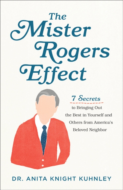 The Mister Rogers Effect - 7 Secrets to Bringing Out the Best in Yourself and Others from America`s Beloved Neighbor, Paperback / softback Book