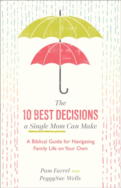 The 10 Best Decisions a Single Mom Can Make - A Biblical Guide for Navigating Family Life on Your Own, Paperback / softback Book