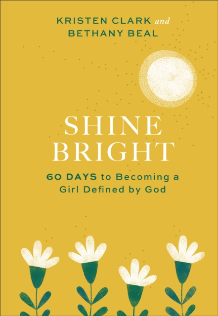 Shine Bright - 60 Days to Becoming a Girl Defined by God, Hardback Book