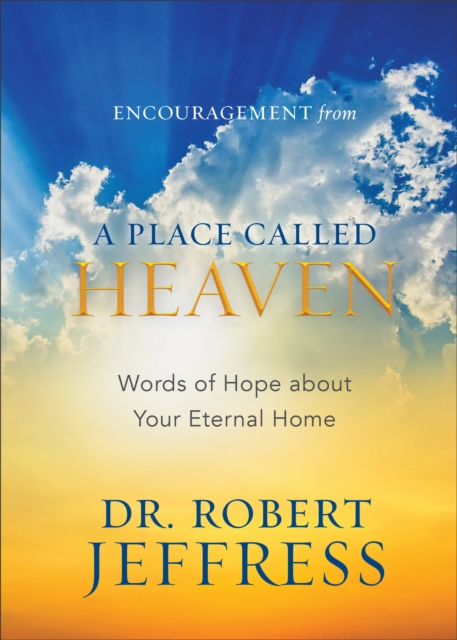 Encouragement from A Place Called Heaven - Words of Hope about Your Eternal Home, Hardback Book