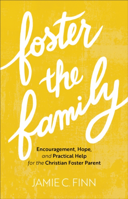 Foster the Family - Encouragement, Hope, and Practical Help for the Christian Foster Parent, Paperback / softback Book