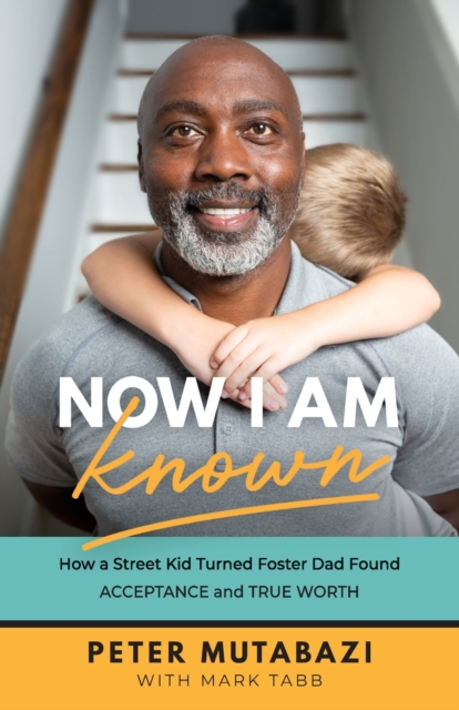 Now I Am Known - How a Street Kid Turned Foster Dad Found Acceptance and True Worth, Paperback / softback Book